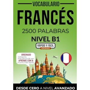Rápido y Fácil IDIOMAS Vocabulario francés nivel B1: 2500 palabras más frecuentes ordenadas por categorías para preparar tu examen de forma autodidacta () Rápido y Fácil IDIOMAS Vocabulario francés nivel B1: 2500 palabras más frecuentes ordenadas por categorías para preparar tu examen de forma autodidacta ()