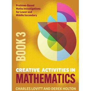 Lovitt, Charles Creative Activities in Mathematics Book 3: Problem-Based Maths Investigations for Lower and Middle Secondary Lovitt, Charles Creative Activities in Mathematics Book 3: Problem-Based Maths Investigations for Lower and Middle Secondary
