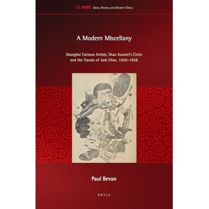 Paul Bevan A Modern Miscellany: Shanghai Cartoon Artists, Shao Xunmei’s Circle and the Travels of Jack Chen, 1926-1938: 12 (Ideas, History, and Modern China) Paul Bevan A Modern Miscellany: Shanghai Cartoon Artists, Shao Xunmei’s Circle and the Travels of Jack Chen, 1926-1938: 12 (Ideas, History, and Modern China)