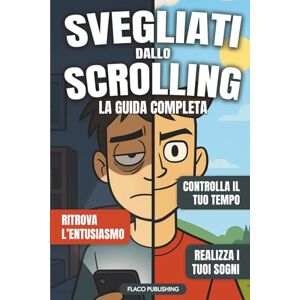 Publishing, Flaco Svegliati dallo Scroll: La Guida Completa per Controllare il tuo Tempo, Ritrovare l’Entusiasmo e Realizzare i tuoi Sogni Publishing, Flaco Svegliati dallo Scroll: La Guida Completa per Controllare il tuo Tempo, Ritrovare l’Entusiasmo e Realizzare i tuoi Sogni