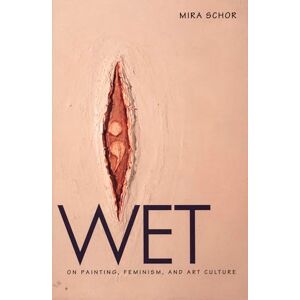 Schor, Mira Wet: On Painting, Feminism, and Art Culture (University Museum Symposium Series; 6) Schor, Mira Wet: On Painting, Feminism, and Art Culture (University Museum Symposium Series; 6)