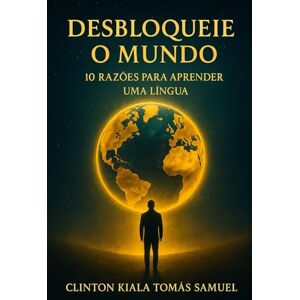 SAMUEL, Clinton DESBLOQUEIE O MUNDO, 10 razões de aprender uma nova língua SAMUEL, Clinton DESBLOQUEIE O MUNDO, 10 razões de aprender uma nova língua