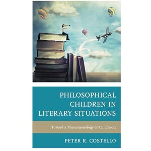 Lexington Books Philosophical Children in Literary Situations: Toward a Phenomenology of Childhood (Philosophy of Childhood) Lexington Books Philosophical Children in Literary Situations: Toward a Phenomenology of Childhood (Philosophy of Childhood)