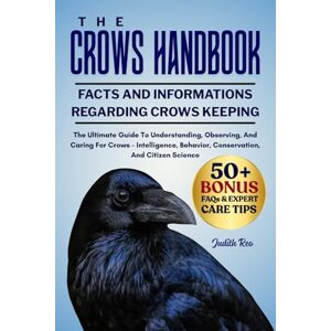 REO, JUDITH THE CROWS HANDBOOK: The Ultimate Guide To Understanding, Observing, And Caring For Crows – Intelligence, Behavior, Conservation, And Citizen Science REO, JUDITH THE CROWS HANDBOOK: The Ultimate Guide To Understanding, Observing, And Caring For Crows – Intelligence, Behavior, Conservation, And Citizen Science