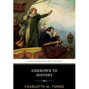 Yonge, Charlotte M. Unknown to History: A Story of the Captivity of Mary of Scotland Yonge, Charlotte M. Unknown to History: A Story of the Captivity of Mary of Scotland