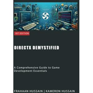 Hussain, Kameron DirectX Demystified: A Comprehensive Guide to Game Development Essentials Hussain, Kameron DirectX Demystified: A Comprehensive Guide to Game Development Essentials