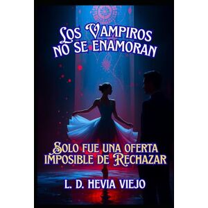 Hevia Viejo, L. D. Los vampiros no se enamoran: Solo fue una oferta imposible de rechazar Hevia Viejo, L. D. Los vampiros no se enamoran: Solo fue una oferta imposible de rechazar