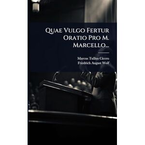 Cicero, Marcus Tullius Quae Vulgo Fertur Oratio Pro M. Marcello... Cicero, Marcus Tullius Quae Vulgo Fertur Oratio Pro M. Marcello...