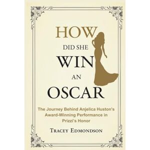 Edmondson, Tracey HOW DID SHE WIN AN OSCAR?: The Journey Behind Anjelica Huston's Award-Winning Performance in Prizzi’s Honor Edmondson, Tracey HOW DID SHE WIN AN OSCAR?: The Journey Behind Anjelica Huston's Award-Winning Performance in Prizzi’s Honor