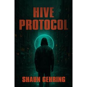 Gehring, Shaun Hive Protocol: When the machine that guided humanity goes silent, what happens to society? Gehring, Shaun Hive Protocol: When the machine that guided humanity goes silent, what happens to society?