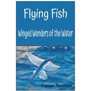Penrose, Karen Flying Fish: Winged Wonders of the Water: A Kid's Guide / Marine Life and Biology / Ocean Animals and Conservation / Science / Educational / Photos / ... a Polynesian Legend /Weird and Strange Fish Penrose, Karen Flying Fish: Winged Wonders of the Water: A Kid's Guide / Marine Life and Biology / Ocean Animals and Conservation / Science / Educational / Photos / ... a Polynesian Legend /Weird and Strange Fish