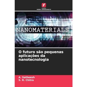 Satheesh, A O futuro são pequenas aplicações da nanotecnologia Satheesh, A O futuro são pequenas aplicações da nanotecnologia