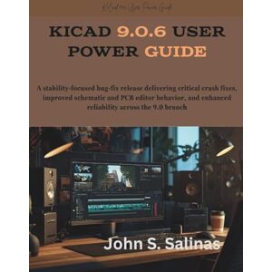 Salinas, John S. KiCad 9.0.6 User Power Guide: A stability-focused bug-fix release delivering critical crash fixes, improved schematic and PCB editor behavior, and ... across the 9.0 branch (The Masterminds) Salinas, John S. KiCad 9.0.6 User Power Guide: A stability-focused bug-fix release delivering critical crash fixes, improved schematic and PCB editor behavior, and ... across the 9.0 branch (The Masterminds)