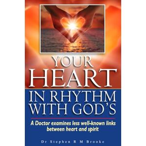 Brooke, Dr Stephen R M Your Heart In Rhythm With God's: A Doctor examines less well-known links between heart and spirit Brooke, Dr Stephen R M Your Heart In Rhythm With God's: A Doctor examines less well-known links between heart and spirit