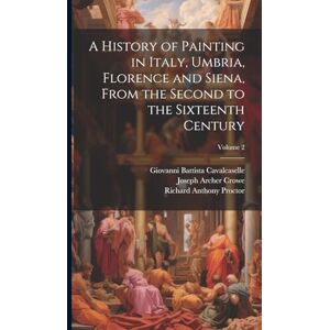Proctor, Richard Anthony A History of Painting in Italy, Umbria, Florence and Siena, From the Second to the Sixteenth Century; Volume 2 Proctor, Richard Anthony A History of Painting in Italy, Umbria, Florence and Siena, From the Second to the Sixteenth Century; Volume 2