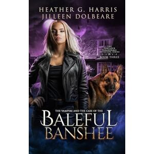 Harris, Heather G. The Vampire and the Case of the Baleful Banshee: An Urban Fantasy Novel: 3 (The Portlock Paranormal Detective Series) Harris, Heather G. The Vampire and the Case of the Baleful Banshee: An Urban Fantasy Novel: 3 (The Portlock Paranormal Detective Series)