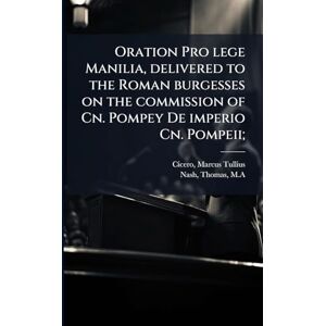 Cicero, Marcus Tullius Oration Pro lege Manilia, delivered to the Roman burgesses on the commission of Cn. Pompey De imperio Cn. Pompeii; Cicero, Marcus Tullius Oration Pro lege Manilia, delivered to the Roman burgesses on the commission of Cn. Pompey De imperio Cn. Pompeii;