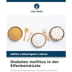 Lokrou, Adrien Lohourignon Diabetes mellitus in der Elfenbeinküste: Afrikanische Aspekte einer universellen Krankheit Lokrou, Adrien Lohourignon Diabetes mellitus in der Elfenbeinküste: Afrikanische Aspekte einer universellen Krankheit