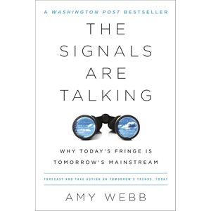 Webb, Amy The Signals Are Talking: Why Today's Fringe Is Tomorrow's Mainstream Webb, Amy The Signals Are Talking: Why Today's Fringe Is Tomorrow's Mainstream