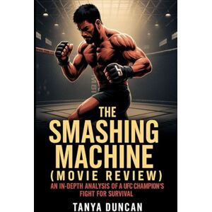 Duncan, Tanya The Smashing Machine (Movie Review): An In-Depth Analysis of a UFC Champion’s Fight for Survival Duncan, Tanya The Smashing Machine (Movie Review): An In-Depth Analysis of a UFC Champion’s Fight for Survival