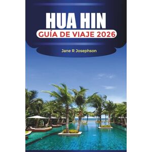 Josephson, Jane R HUA HIN Guía de viaje 2026: Playas, mercados nocturnos y atracciones en el balneario de Tailandia Josephson, Jane R HUA HIN Guía de viaje 2026: Playas, mercados nocturnos y atracciones en el balneario de Tailandia