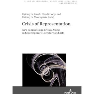 Crisis of Representation: New Solutions and Critical voices in Contemporary Literature and Arts: 44 (Studies in Linguistics, Anglophone Literatures and Cultures) Crisis of Representation: New Solutions and Critical voices in Contemporary Literature and Arts: 44 (Studies in Linguistics, Anglophone Literatures and Cultures)