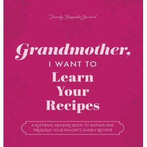 Mason, Jeffrey Grandmother, I Want to Learn Your Recipes: A Keepsake Memory Book to Gather and Preserve Your Favorite Family Recipes (The Hear Your Story Books) Mason, Jeffrey Grandmother, I Want to Learn Your Recipes: A Keepsake Memory Book to Gather and Preserve Your Favorite Family Recipes (The Hear Your Story Books)