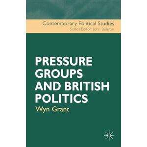 Grant, Wyn Pressure Groups and British Politics: 15 (Contemporary Political Studies) Grant, Wyn Pressure Groups and British Politics: 15 (Contemporary Political Studies)
