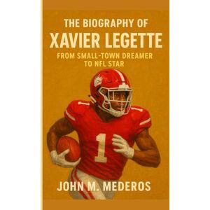 M. Mederos, John The Biography of Xavier Legette: From Small-Town Dreamer to NFL Star M. Mederos, John The Biography of Xavier Legette: From Small-Town Dreamer to NFL Star