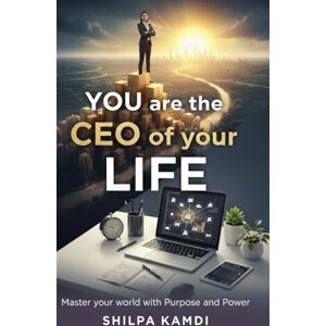 Kamdi, Shilpa YOU are the CEO of Your LIFE: Master Your World with Purpose and Power Kamdi, Shilpa YOU are the CEO of Your LIFE: Master Your World with Purpose and Power