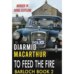 MacArthur, Diarmid To Feed The Fire: Murder in Rural Scotland (Constable Alan McInnes crime series) MacArthur, Diarmid To Feed The Fire: Murder in Rural Scotland (Constable Alan McInnes crime series)
