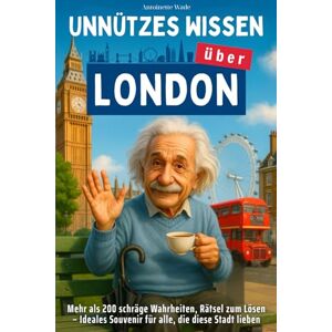 Wade, Antoinette Unnützes Wissen für London-Liebhaber: Mehr als 200 schräge Wahrheiten, Rätsel zum Lösen – Ideales Souvenir für alle, die diese Stadt lieben Wade, Antoinette Unnützes Wissen für London-Liebhaber: Mehr als 200 schräge Wahrheiten, Rätsel zum Lösen – Ideales Souvenir für alle, die diese Stadt lieben
