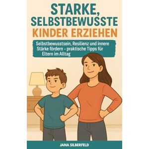 Silberfeld, Jana Starke, selbstbewusste Kinder erziehen: Selbstbewusstsein, Resilienz und innere Stärke fördern – praktische Tipps für Eltern im Alltag (Liebevoll erziehen) Silberfeld, Jana Starke, selbstbewusste Kinder erziehen: Selbstbewusstsein, Resilienz und innere Stärke fördern – praktische Tipps für Eltern im Alltag (Liebevoll erziehen)