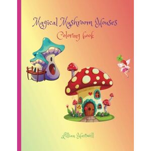 Hartwell, Lillian Magical Mushroom Houses Coloring Book: 300 Enchanted Homes to Color 8.5 x 11 Inches For Kids, Teens & Adults Hartwell, Lillian Magical Mushroom Houses Coloring Book: 300 Enchanted Homes to Color 8.5 x 11 Inches For Kids, Teens & Adults