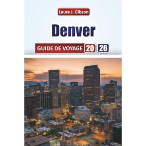 Gibson DENVER GUIDE DE VOYAGE 2026: Explorez les principales attractions, la cuisine locale, les itinéraires, les quartiers et les expériences culturelles ... visiteurs novices et les voyageurs chevronnés Gibson DENVER GUIDE DE VOYAGE 2026: Explorez les principales attractions, la cuisine locale, les itinéraires, les quartiers et les expériences culturelles ... visiteurs novices et les voyageurs chevronnés