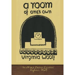 Woolf, Virginia A Room of One's Own: SeaWolf Press Classic Woolf, Virginia A Room of One's Own: SeaWolf Press Classic