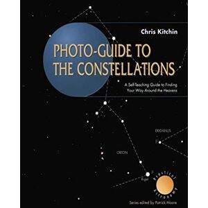 Kitchin, C. R. Photo-guide to the Constellations: A Self-Teaching Guide to Finding Your Way Around the Heavens (The Patrick Moore Practical Astronomy Series) Kitchin, C. R. Photo-guide to the Constellations: A Self-Teaching Guide to Finding Your Way Around the Heavens (The Patrick Moore Practical Astronomy Series)
