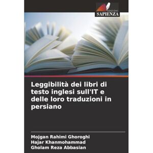 Rahimi Ghoroghi, Mojgan Leggibilità dei libri di testo inglesi sull'IT e delle loro traduzioni in persiano Rahimi Ghoroghi, Mojgan Leggibilità dei libri di testo inglesi sull'IT e delle loro traduzioni in persiano