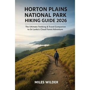 WILDER, MILES HORTON PLAINS NATIONAL PARK HIKING GUIDE 2026: The Ultimate Trekking & Travel Companion to Sri Lanka’s Cloud Forest Adventure (TRAILBLAZERS SERIES) WILDER, MILES HORTON PLAINS NATIONAL PARK HIKING GUIDE 2026: The Ultimate Trekking & Travel Companion to Sri Lanka’s Cloud Forest Adventure (TRAILBLAZERS SERIES)