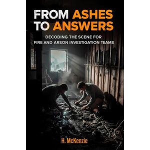 Publications, McKenzie From Ashes to Answers: Decoding the Scene for Fire and Arson Investigation Teams Publications, McKenzie From Ashes to Answers: Decoding the Scene for Fire and Arson Investigation Teams
