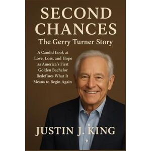 King, Justin J. Second Chances: The Gerry Turner Story: A Candid Look at Love, Loss, and Hope as America’s First Golden Bachelor Redefines What It Means to Begin Again King, Justin J. Second Chances: The Gerry Turner Story: A Candid Look at Love, Loss, and Hope as America’s First Golden Bachelor Redefines What It Means to Begin Again