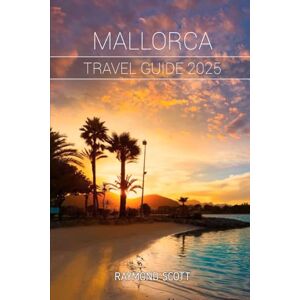 Scott Mallorca Travel Guide 2025 (Hidden Journeys: Exploring the World's Best-Kept Travel Secrets) Scott Mallorca Travel Guide 2025 (Hidden Journeys: Exploring the World's Best-Kept Travel Secrets)