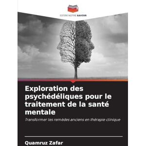 Zafar, Quamruz Exploration des psychédéliques pour le traitement de la santé mentale: Transformer les remèdes anciens en thérapie clinique Zafar, Quamruz Exploration des psychédéliques pour le traitement de la santé mentale: Transformer les remèdes anciens en thérapie clinique