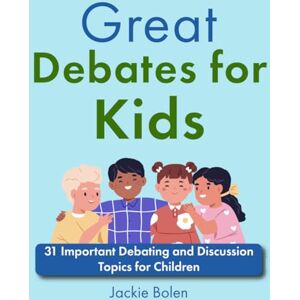 Bolen, Jackie Great Debates for Kids: 31 Important Debating and Discussion Topics for Children (Books for Children that Challenge the Brain) Bolen, Jackie Great Debates for Kids: 31 Important Debating and Discussion Topics for Children (Books for Children that Challenge the Brain)