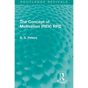 Peters, R. S. The Concept of Motivation (REV) RPD (Routledge Revivals: R. S. Peters on Education and Ethics) Peters, R. S. The Concept of Motivation (REV) RPD (Routledge Revivals: R. S. Peters on Education and Ethics)