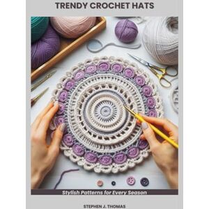 THOMAS, STEPHEN J. TRENDY CROCHET HATS: Stylish Patterns for Every Season THOMAS, STEPHEN J. TRENDY CROCHET HATS: Stylish Patterns for Every Season