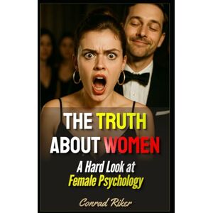 Riker, Conrad The Truth About Women: A Hard Look at Female Psychology (Redpilled Relationships (satire)) Riker, Conrad The Truth About Women: A Hard Look at Female Psychology (Redpilled Relationships (satire))