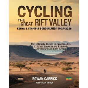 CARRICK, ROWAN CYCLING THE GREAT RIFT VALLEY: KENYA & ETHIOPIA BORDERLANDS 2025–2026: THE ULTIMATE GUIDE TO EPIC ROUTES, CULTURAL ENCOUNTERS, AND SCENIC ADVENTURES IN EAST AFRICA CARRICK, ROWAN CYCLING THE GREAT RIFT VALLEY: KENYA & ETHIOPIA BORDERLANDS 2025–2026: THE ULTIMATE GUIDE TO EPIC ROUTES, CULTURAL ENCOUNTERS, AND SCENIC ADVENTURES IN EAST AFRICA