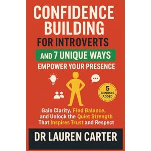 Carter, Dr. Lauren Confidence Building for Introverts and 7 Unique Ways to Empower Your Presence: Gain Clarity, Find Balance, and Unlock the Quiet Strength That Inspires Trust and Respect Carter, Dr. Lauren Confidence Building for Introverts and 7 Unique Ways to Empower Your Presence: Gain Clarity, Find Balance, and Unlock the Quiet Strength That Inspires Trust and Respect