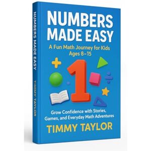 Taylor Numbers Made Easy: A Fun Math Journey for Kids Ages 8–15: Grow Confidence with Stories, Games, and Everyday Math Adventures Taylor Numbers Made Easy: A Fun Math Journey for Kids Ages 8–15: Grow Confidence with Stories, Games, and Everyday Math Adventures